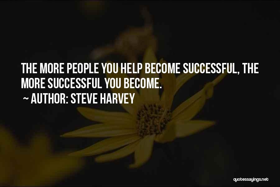 Steve Harvey Quotes: The More People You Help Become Successful, The More Successful You Become.