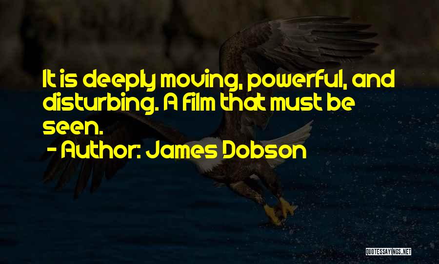 James Dobson Quotes: It Is Deeply Moving, Powerful, And Disturbing. A Film That Must Be Seen.