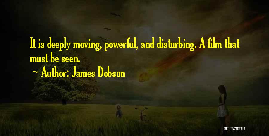 James Dobson Quotes: It Is Deeply Moving, Powerful, And Disturbing. A Film That Must Be Seen.