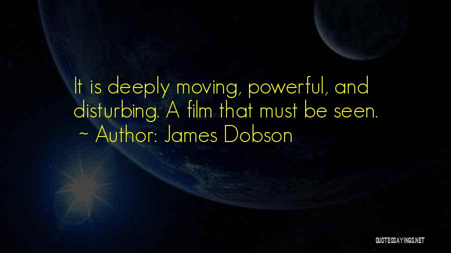 James Dobson Quotes: It Is Deeply Moving, Powerful, And Disturbing. A Film That Must Be Seen.