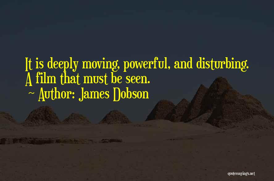 James Dobson Quotes: It Is Deeply Moving, Powerful, And Disturbing. A Film That Must Be Seen.