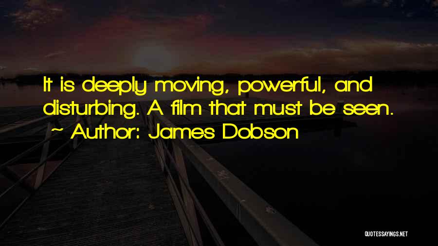 James Dobson Quotes: It Is Deeply Moving, Powerful, And Disturbing. A Film That Must Be Seen.