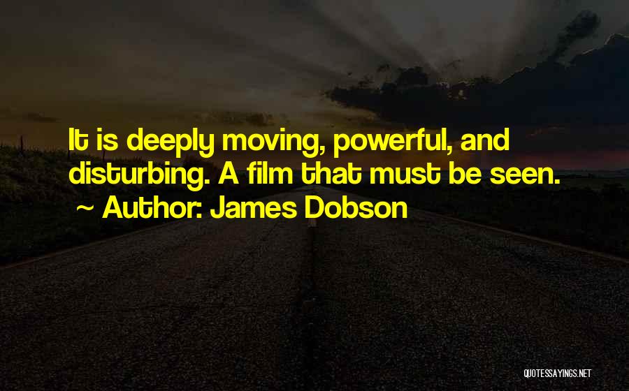 James Dobson Quotes: It Is Deeply Moving, Powerful, And Disturbing. A Film That Must Be Seen.
