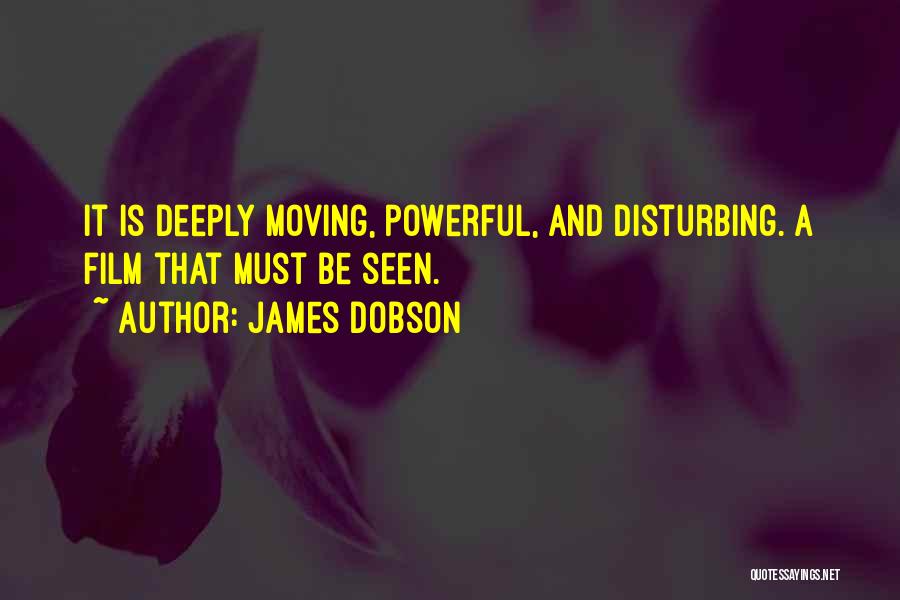 James Dobson Quotes: It Is Deeply Moving, Powerful, And Disturbing. A Film That Must Be Seen.