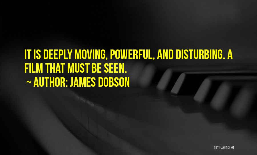 James Dobson Quotes: It Is Deeply Moving, Powerful, And Disturbing. A Film That Must Be Seen.