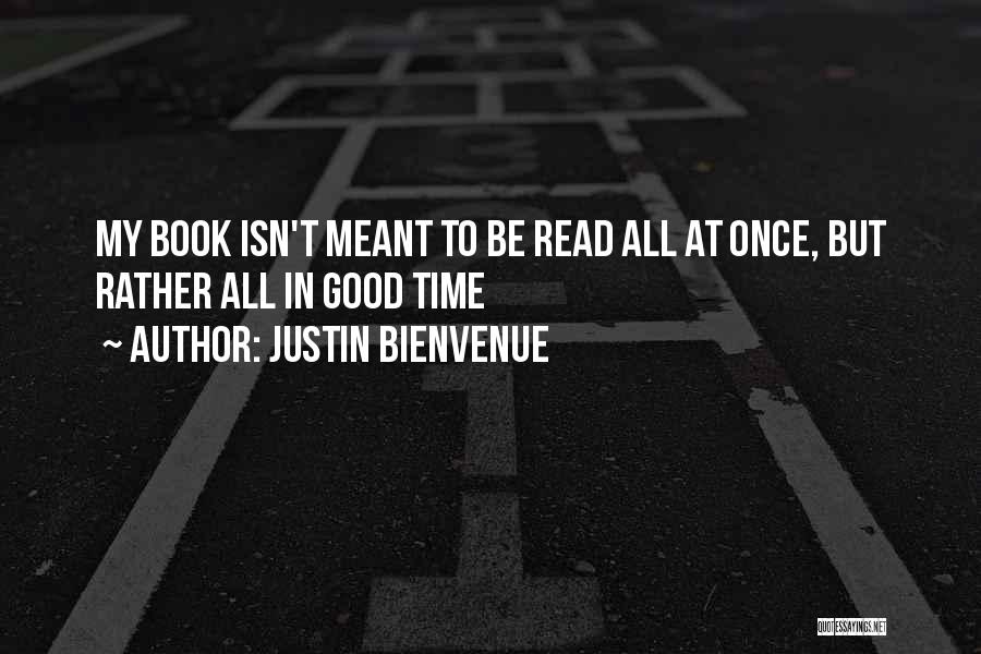 Justin Bienvenue Quotes: My Book Isn't Meant To Be Read All At Once, But Rather All In Good Time