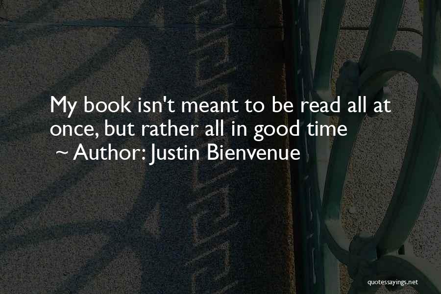 Justin Bienvenue Quotes: My Book Isn't Meant To Be Read All At Once, But Rather All In Good Time