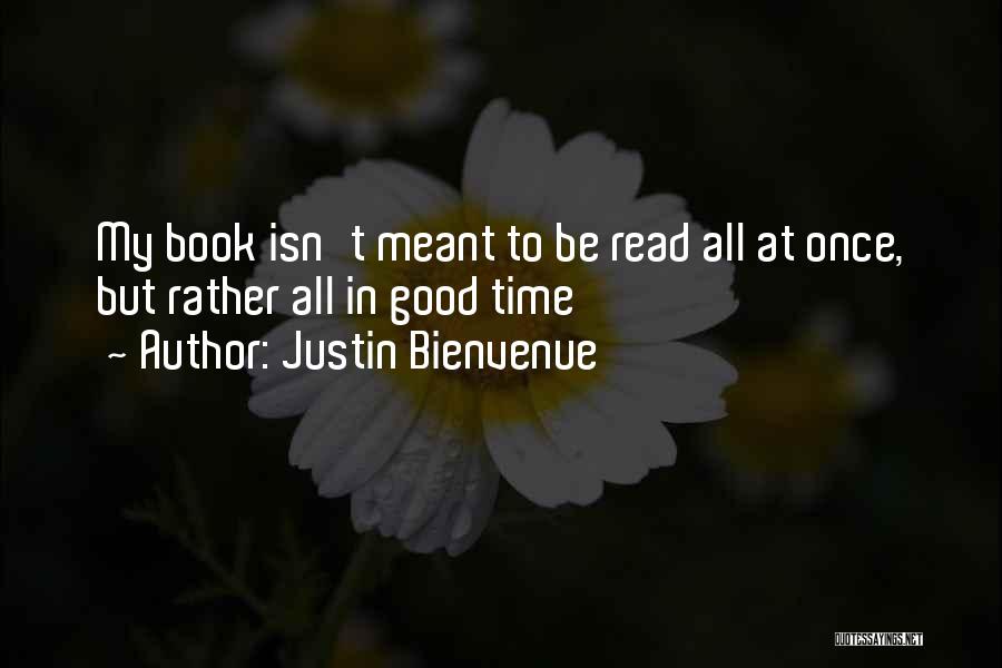 Justin Bienvenue Quotes: My Book Isn't Meant To Be Read All At Once, But Rather All In Good Time