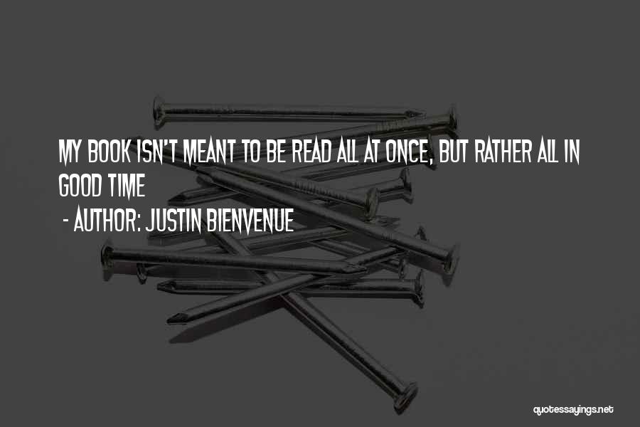 Justin Bienvenue Quotes: My Book Isn't Meant To Be Read All At Once, But Rather All In Good Time