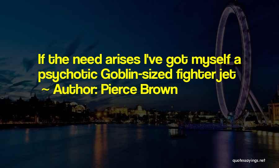 Pierce Brown Quotes: If The Need Arises I've Got Myself A Psychotic Goblin-sized Fighter Jet