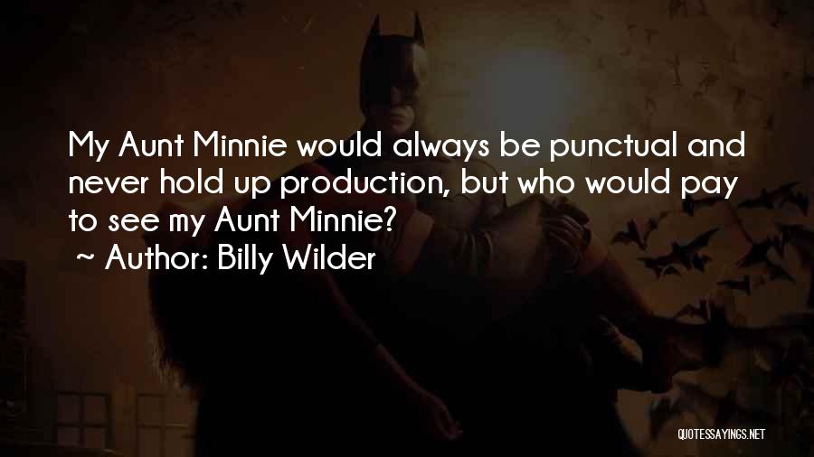 Billy Wilder Quotes: My Aunt Minnie Would Always Be Punctual And Never Hold Up Production, But Who Would Pay To See My Aunt