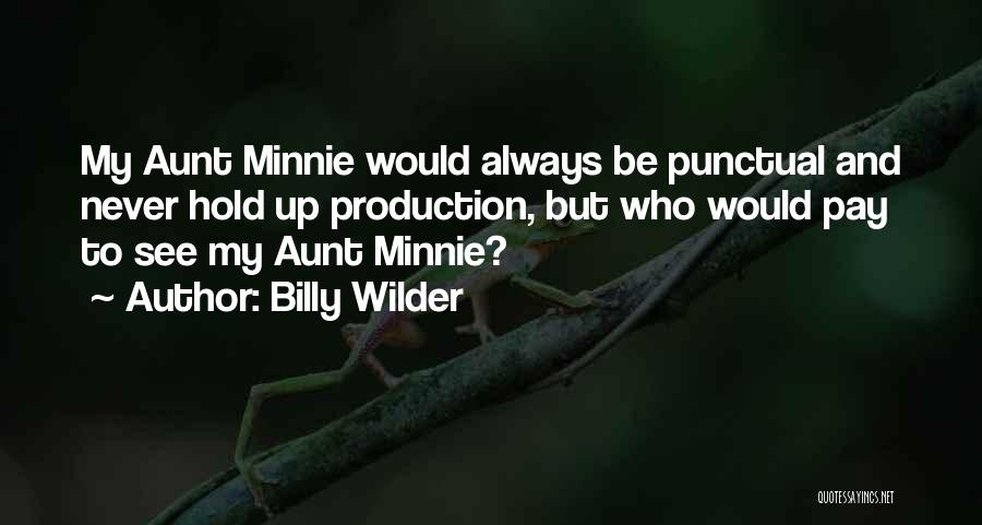 Billy Wilder Quotes: My Aunt Minnie Would Always Be Punctual And Never Hold Up Production, But Who Would Pay To See My Aunt