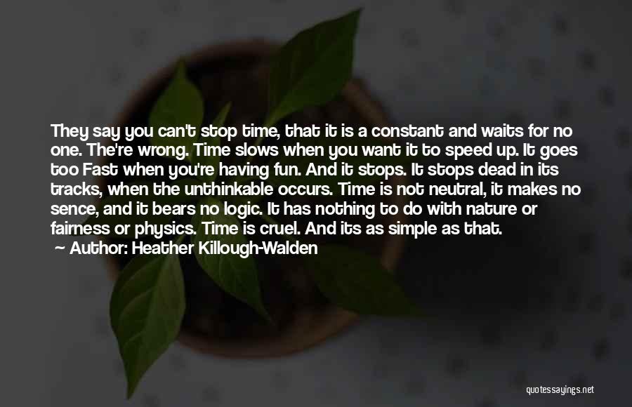 Heather Killough-Walden Quotes: They Say You Can't Stop Time, That It Is A Constant And Waits For No One. The're Wrong. Time Slows