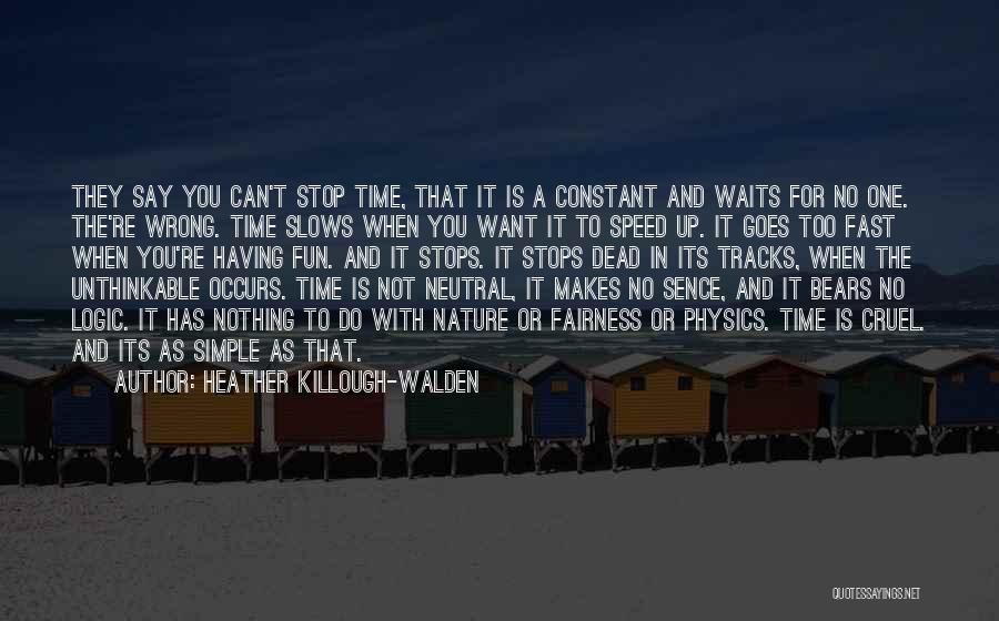 Heather Killough-Walden Quotes: They Say You Can't Stop Time, That It Is A Constant And Waits For No One. The're Wrong. Time Slows