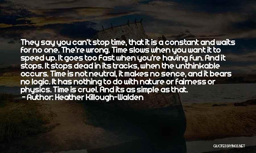 Heather Killough-Walden Quotes: They Say You Can't Stop Time, That It Is A Constant And Waits For No One. The're Wrong. Time Slows