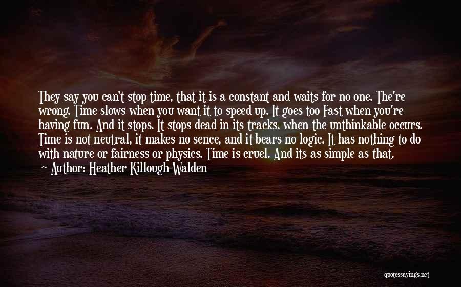Heather Killough-Walden Quotes: They Say You Can't Stop Time, That It Is A Constant And Waits For No One. The're Wrong. Time Slows