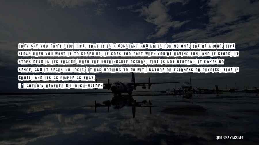 Heather Killough-Walden Quotes: They Say You Can't Stop Time, That It Is A Constant And Waits For No One. The're Wrong. Time Slows