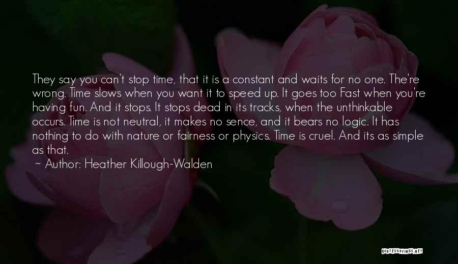 Heather Killough-Walden Quotes: They Say You Can't Stop Time, That It Is A Constant And Waits For No One. The're Wrong. Time Slows