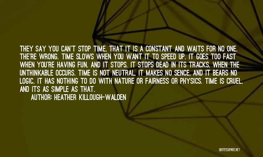 Heather Killough-Walden Quotes: They Say You Can't Stop Time, That It Is A Constant And Waits For No One. The're Wrong. Time Slows