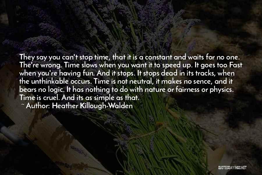 Heather Killough-Walden Quotes: They Say You Can't Stop Time, That It Is A Constant And Waits For No One. The're Wrong. Time Slows