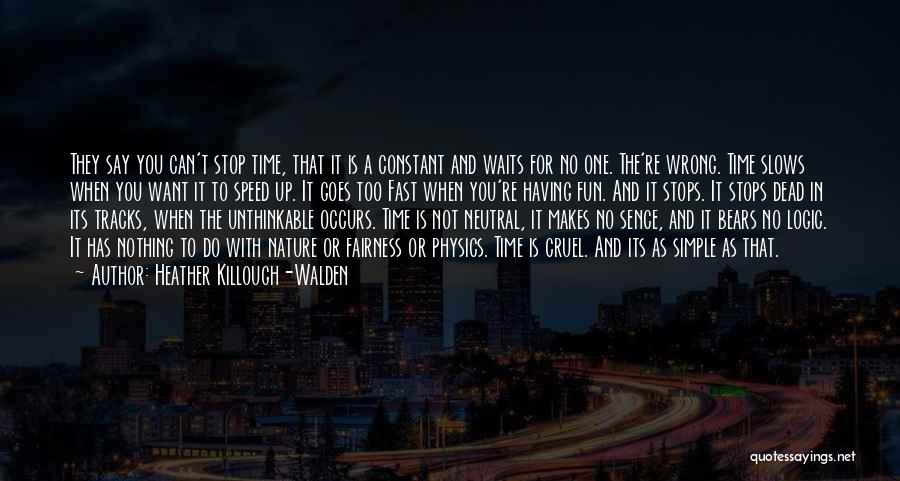 Heather Killough-Walden Quotes: They Say You Can't Stop Time, That It Is A Constant And Waits For No One. The're Wrong. Time Slows