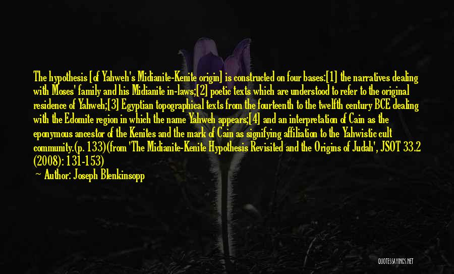 Joseph Blenkinsopp Quotes: The Hypothesis [of Yahweh's Midianite-kenite Origin] Is Constructed On Four Bases:[1] The Narratives Dealing With Moses' Family And His Midianite