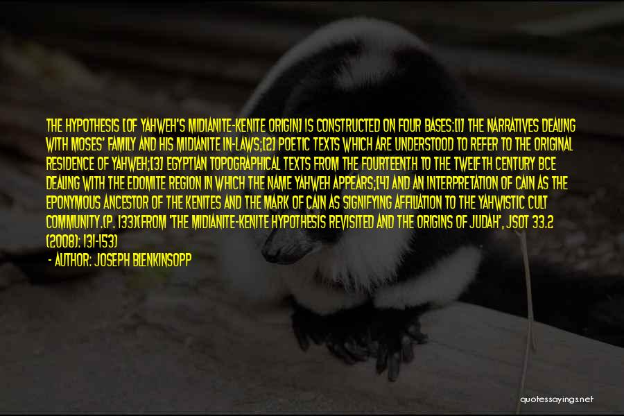 Joseph Blenkinsopp Quotes: The Hypothesis [of Yahweh's Midianite-kenite Origin] Is Constructed On Four Bases:[1] The Narratives Dealing With Moses' Family And His Midianite