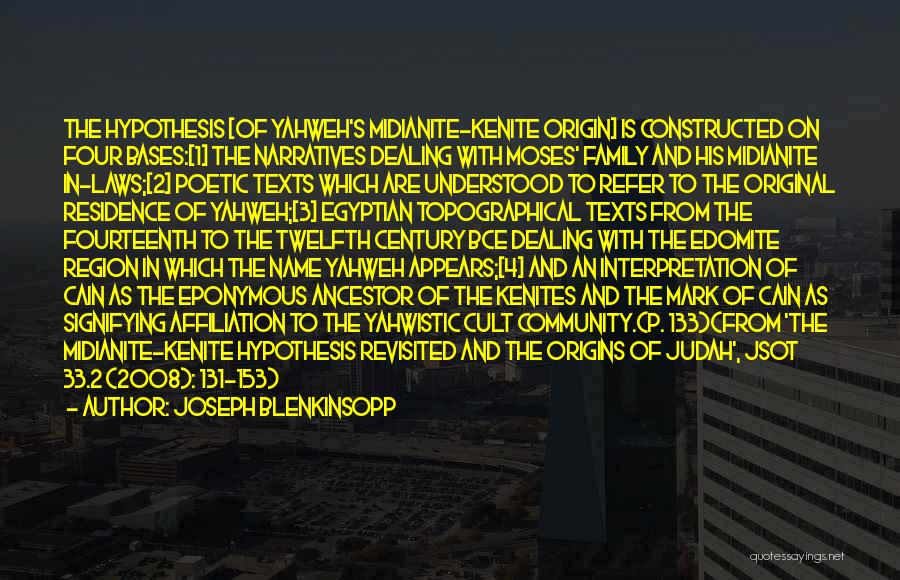 Joseph Blenkinsopp Quotes: The Hypothesis [of Yahweh's Midianite-kenite Origin] Is Constructed On Four Bases:[1] The Narratives Dealing With Moses' Family And His Midianite