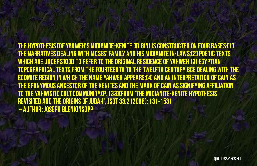 Joseph Blenkinsopp Quotes: The Hypothesis [of Yahweh's Midianite-kenite Origin] Is Constructed On Four Bases:[1] The Narratives Dealing With Moses' Family And His Midianite