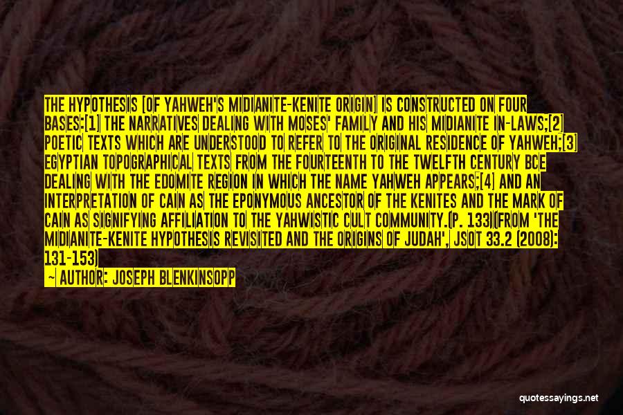 Joseph Blenkinsopp Quotes: The Hypothesis [of Yahweh's Midianite-kenite Origin] Is Constructed On Four Bases:[1] The Narratives Dealing With Moses' Family And His Midianite