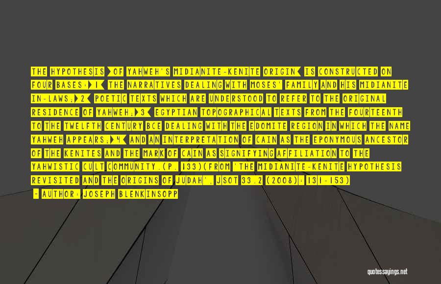 Joseph Blenkinsopp Quotes: The Hypothesis [of Yahweh's Midianite-kenite Origin] Is Constructed On Four Bases:[1] The Narratives Dealing With Moses' Family And His Midianite