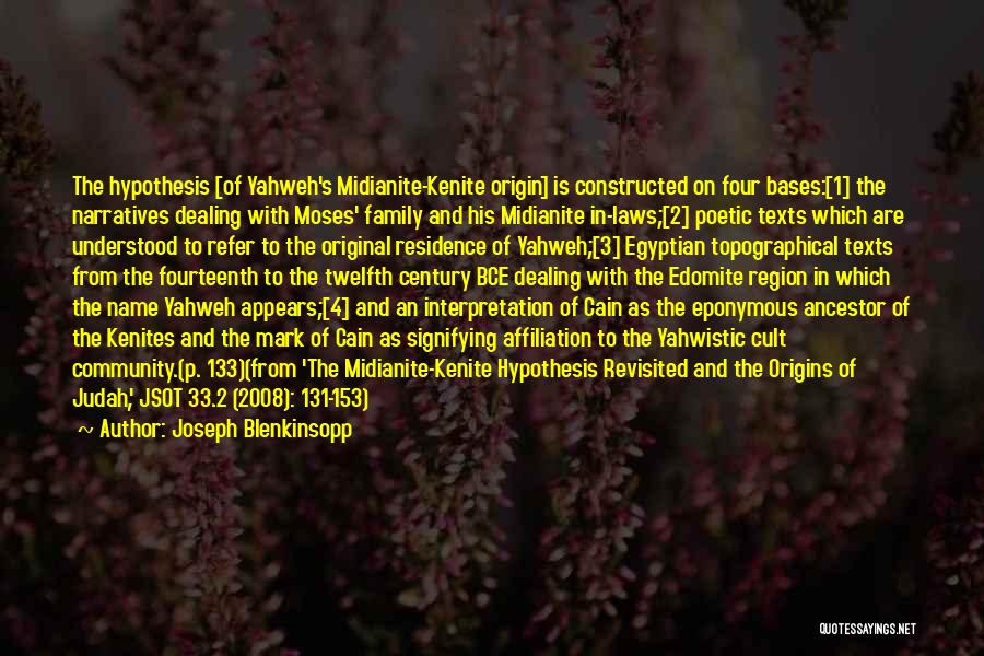 Joseph Blenkinsopp Quotes: The Hypothesis [of Yahweh's Midianite-kenite Origin] Is Constructed On Four Bases:[1] The Narratives Dealing With Moses' Family And His Midianite