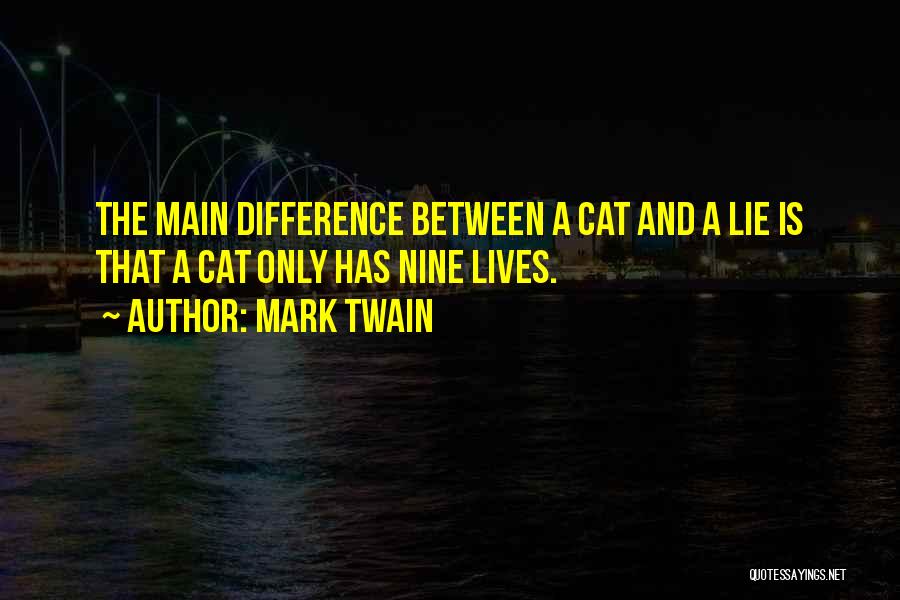 Mark Twain Quotes: The Main Difference Between A Cat And A Lie Is That A Cat Only Has Nine Lives.