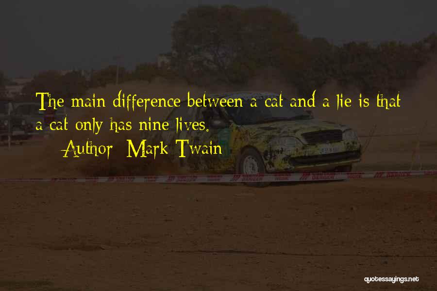 Mark Twain Quotes: The Main Difference Between A Cat And A Lie Is That A Cat Only Has Nine Lives.