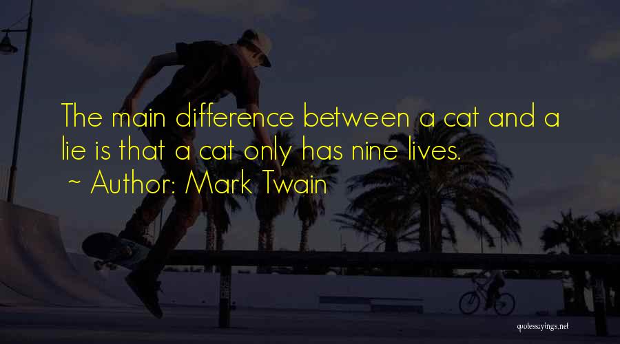 Mark Twain Quotes: The Main Difference Between A Cat And A Lie Is That A Cat Only Has Nine Lives.