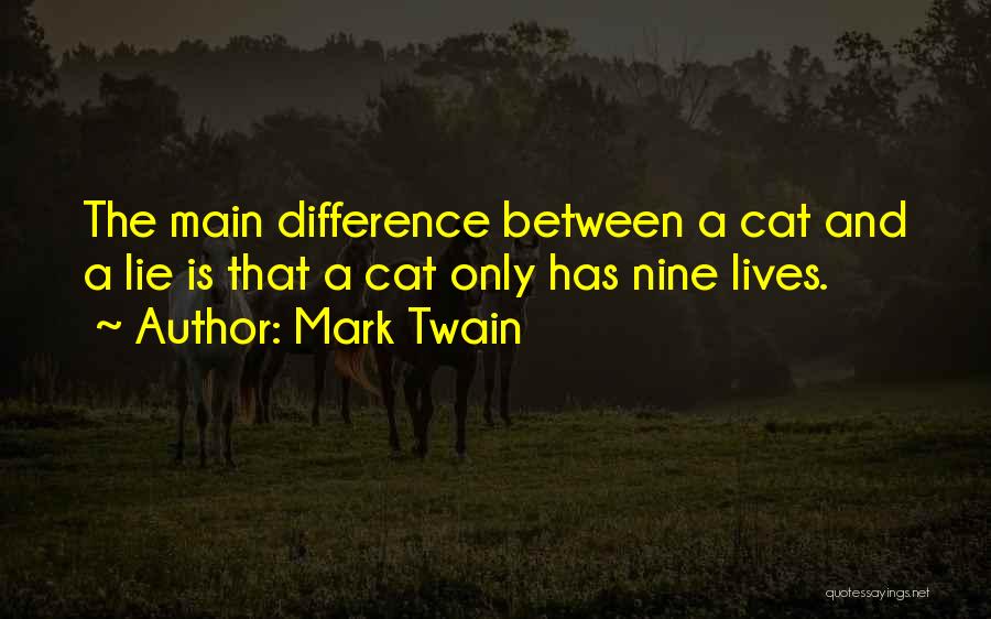 Mark Twain Quotes: The Main Difference Between A Cat And A Lie Is That A Cat Only Has Nine Lives.