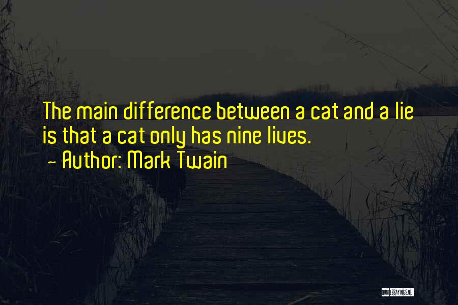 Mark Twain Quotes: The Main Difference Between A Cat And A Lie Is That A Cat Only Has Nine Lives.