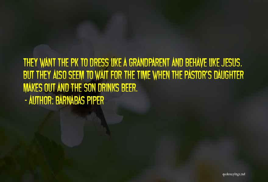 Barnabas Piper Quotes: They Want The Pk To Dress Like A Grandparent And Behave Like Jesus. But They Also Seem To Wait For