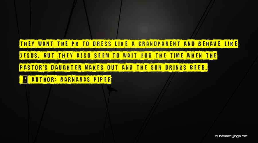 Barnabas Piper Quotes: They Want The Pk To Dress Like A Grandparent And Behave Like Jesus. But They Also Seem To Wait For