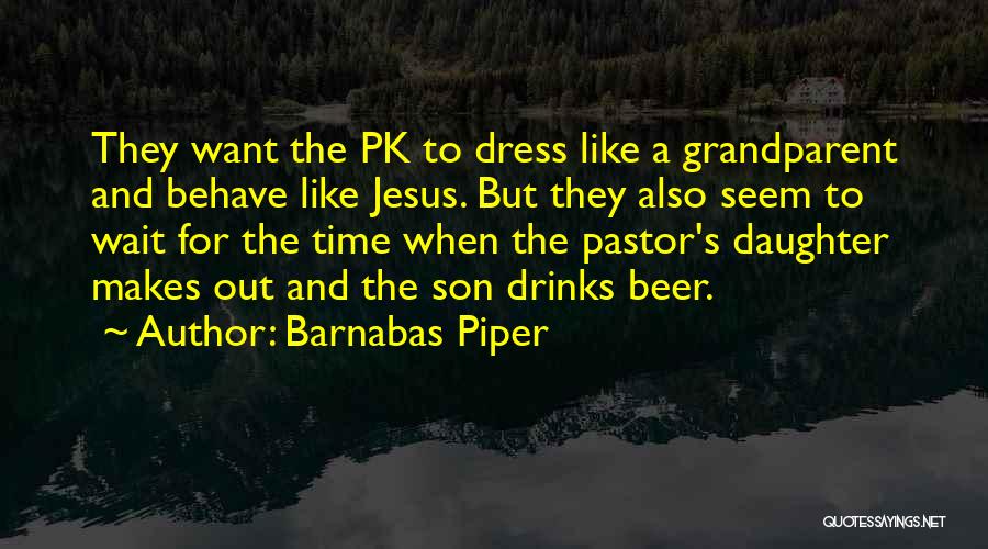 Barnabas Piper Quotes: They Want The Pk To Dress Like A Grandparent And Behave Like Jesus. But They Also Seem To Wait For