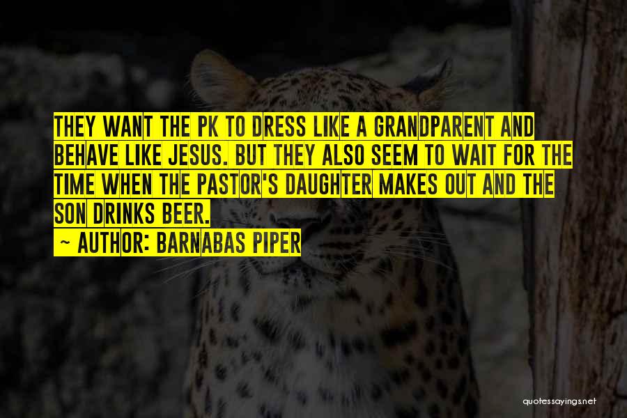 Barnabas Piper Quotes: They Want The Pk To Dress Like A Grandparent And Behave Like Jesus. But They Also Seem To Wait For