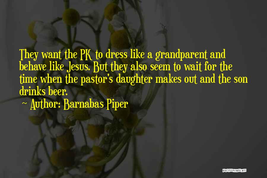 Barnabas Piper Quotes: They Want The Pk To Dress Like A Grandparent And Behave Like Jesus. But They Also Seem To Wait For