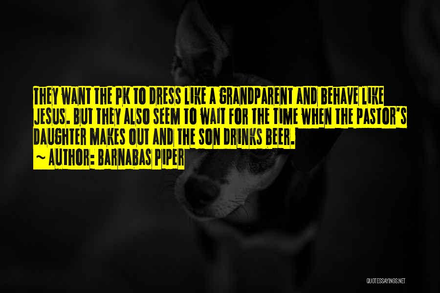 Barnabas Piper Quotes: They Want The Pk To Dress Like A Grandparent And Behave Like Jesus. But They Also Seem To Wait For