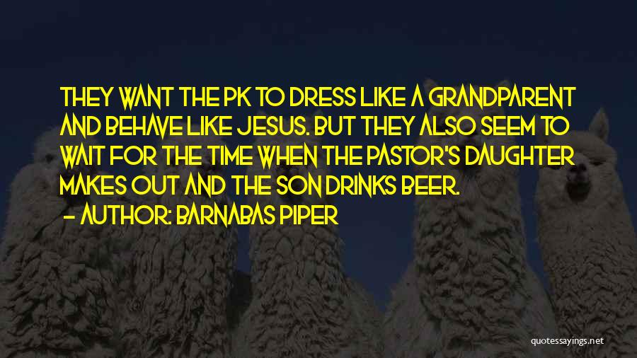 Barnabas Piper Quotes: They Want The Pk To Dress Like A Grandparent And Behave Like Jesus. But They Also Seem To Wait For