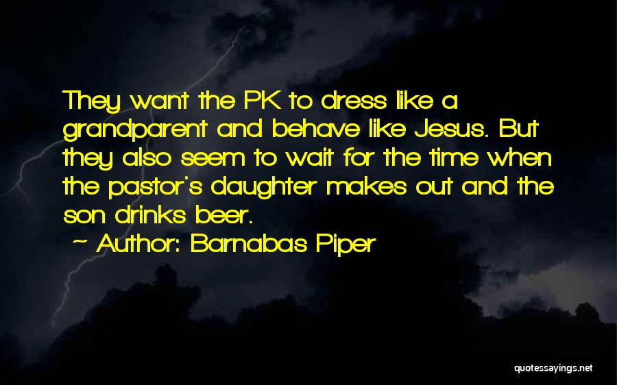 Barnabas Piper Quotes: They Want The Pk To Dress Like A Grandparent And Behave Like Jesus. But They Also Seem To Wait For