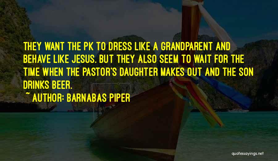 Barnabas Piper Quotes: They Want The Pk To Dress Like A Grandparent And Behave Like Jesus. But They Also Seem To Wait For