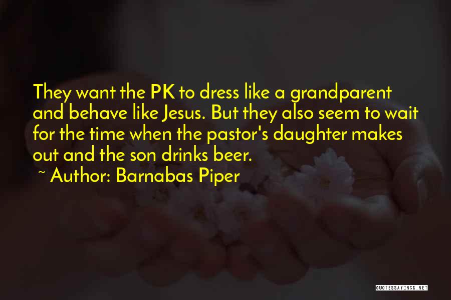 Barnabas Piper Quotes: They Want The Pk To Dress Like A Grandparent And Behave Like Jesus. But They Also Seem To Wait For