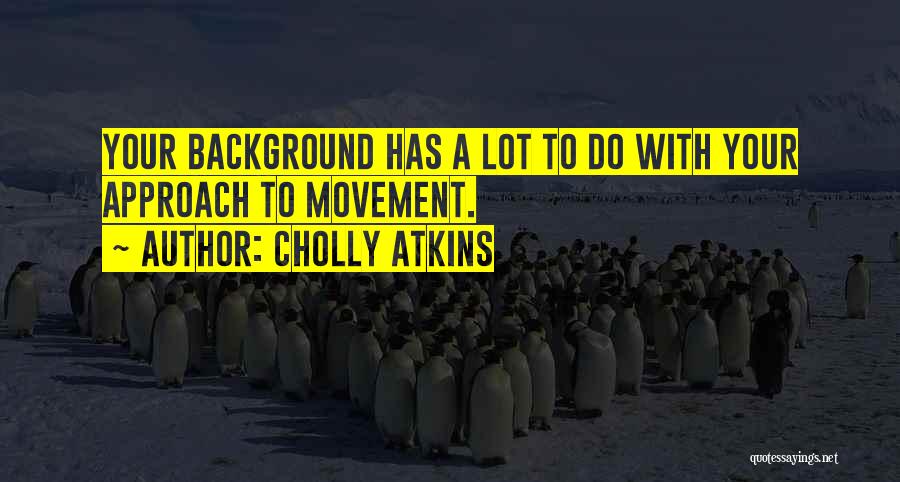 Cholly Atkins Quotes: Your Background Has A Lot To Do With Your Approach To Movement.