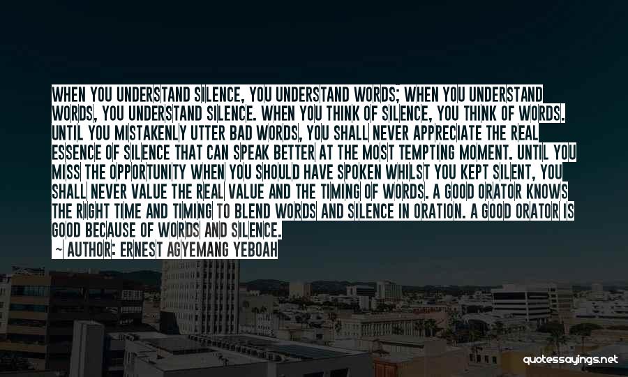 Ernest Agyemang Yeboah Quotes: When You Understand Silence, You Understand Words; When You Understand Words, You Understand Silence. When You Think Of Silence, You