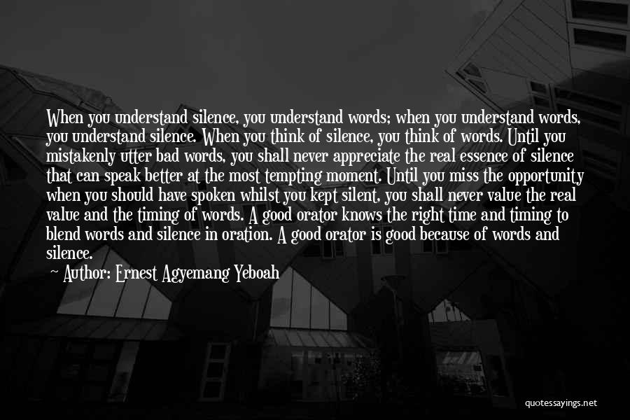 Ernest Agyemang Yeboah Quotes: When You Understand Silence, You Understand Words; When You Understand Words, You Understand Silence. When You Think Of Silence, You